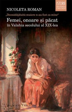 Nicoleta Roman - Femei, onoare şi păcat în Valahia secolului al XIX-lea - Blogul Autorului | Blogul Autorului