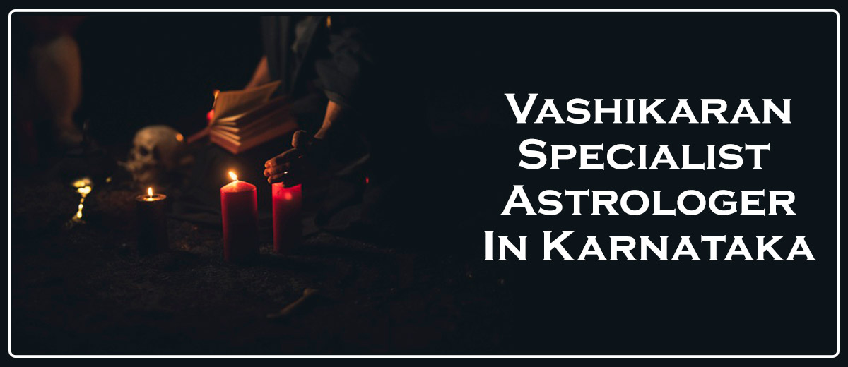 Vashikaran Specialist in Karnataka | Genuine Kerala Vashikaran