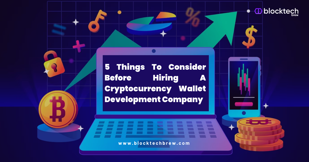 5 Things To Consider Before Hiring A Cryptocurrency Wallet Development Company