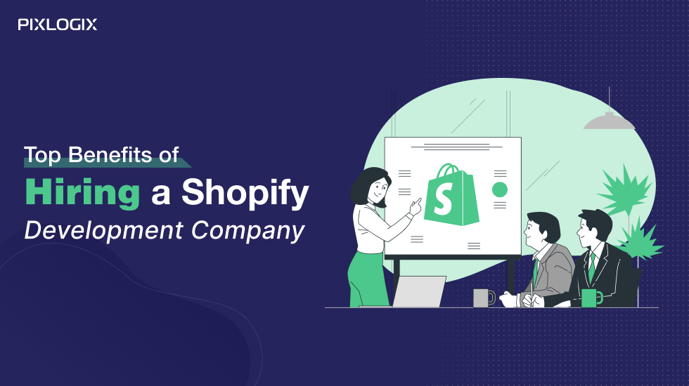 Top Benefits of Hiring a Shopify Development Company 2024 | Pixlogix
