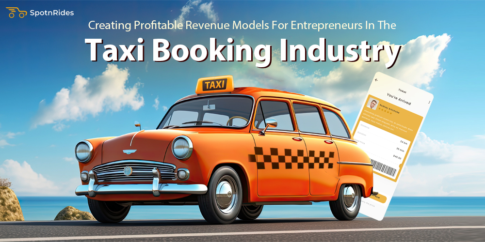 Creating Profitable Revenue Models For Entrepreneurs In The Taxi Booking Industry - SpotnRides
