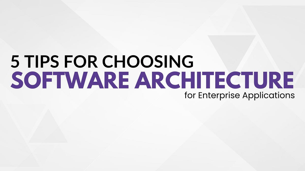 5 Tips for Choosing Software Architecture for Enterprise Applications | by Emily Anderson - Technology Writer | Jun, 2024 | Medium