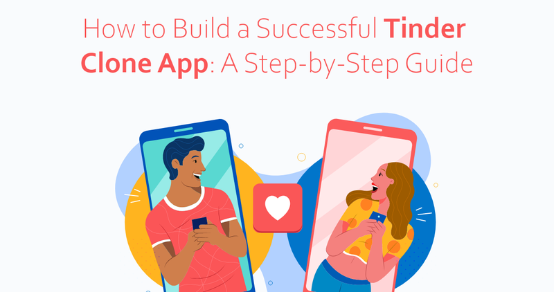 How to Build a Successful Tinder Clone App: Step-by-Step Guide - Clone App